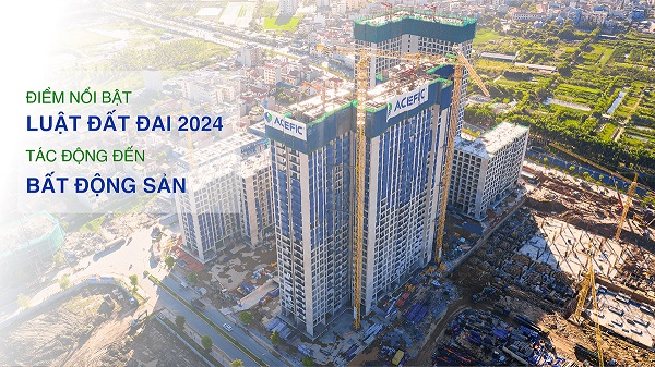 Điểm nổi bật Luật Đất đai 2024 tác động thị trường bất động sản như thế nào?